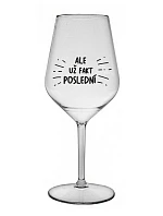 ALE UŽ FAKT POSLEDNÍ - čirá nerozbitná sklenice na víno 470 ml ALE UŽ FAKT POSLEDNÍ - čirá nerozbitná sklenice na víno 470 ml