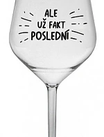 ALE UŽ FAKT POSLEDNÍ - čirá nerozbitná sklenice na víno 470 ml