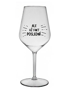 ALE UŽ FAKT POSLEDNÍ - čirá nerozbitná sklenice na víno 470 ml