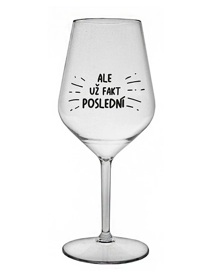 ALE UŽ FAKT POSLEDNÍ - čirá nerozbitná sklenice na víno 470 ml ALE UŽ FAKT POSLEDNÍ - čirá nerozbitná sklenice na víno 470 ml