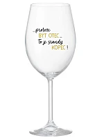 ...PROTOŽE BÝT OTEC...TO JE SRANDY KOPEC! - čirá sklenice na víno 350 ml
