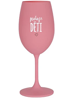 PROTOŽE DĚTI - růžová sklenice na víno 350 ml