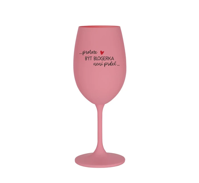 PROTOŽE BÝT BLOGERKA NENÍ PRDEL - růžová sklenice na víno 350 ml