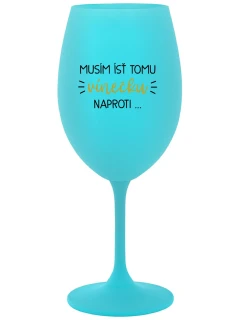 MUSÍM ÍSŤ TOMU VÍNEČKU NAPROTI... - tyrkysový pohár na víno 350 ml