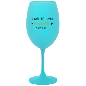 MUSÍM ÍSŤ TOMU VÍNEČKU NAPROTI... - tyrkysový pohár na víno 350 ml MUSÍM ÍSŤ TOMU VÍNEČKU NAPROTI... - tyrkysový pohár na víno 350 ml