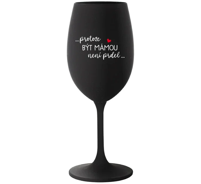 ...PROTOŽE BÝT MÁMOU NENÍ PRDEL... - černá sklenice na víno 350 ml