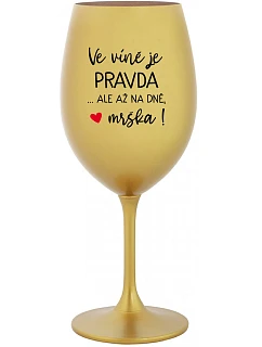 VE VÍNĚ JE PRAVDA...ALE AŽ NA DNĚ, MRŠKA! - zlatá sklenice na víno 350 ml