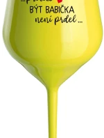 ...PROTOŽE BÝT BABIČKA NENÍ PRDEL.. - žlutá nerozbitná sklenice na víno 470 ml