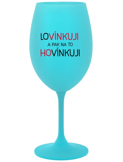 LOVÍNKUJI A PAK NA TO HOVÍNKUJI - tyrkysová sklenice na víno 350 ml LOVÍNKUJI A PAK NA TO HOVÍNKUJI - tyrkysová sklenice na víno 350 ml