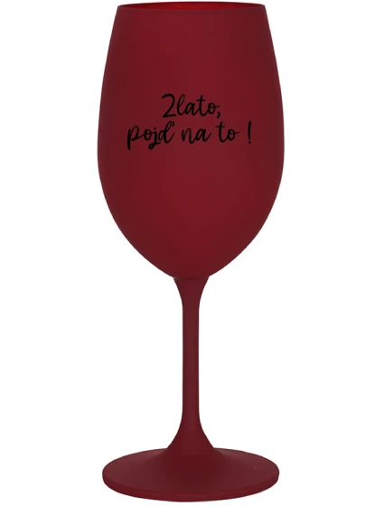 ZLATO, POJĎ NA TO! - bordo sklenice na víno 350 ml
