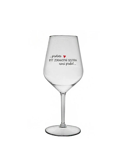 PROTOŽE BÝT ZDRAVOTNÍ SESTRA NENÍ PRDEL - čirá nerozbitná sklenice na víno 470 ml PROTOŽE BÝT ZDRAVOTNÍ SESTRA NENÍ PRDEL - čirá nerozbitná sklenice na víno 470 ml