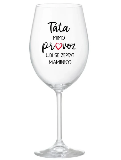 TÁTA MIMO PROVOZ (JDI SE ZEPTAT MAMINKY) - čirá sklenice na víno 350 ml TÁTA MIMO PROVOZ (JDI SE ZEPTAT MAMINKY) - čirá sklenice na víno 350 ml