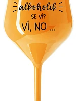 TO, ŽE NEJSEM ALKOHOLIK SE VÍ? VÍ, NO... - oranžová nerozbitná sklenice na víno 470 ml