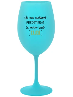 UŽ MA NEBAVÍ PREDSTIERAŤ, ŽE MÁM RÁD ĽUDÍ - tyrkysový pohár na víno 350 ml