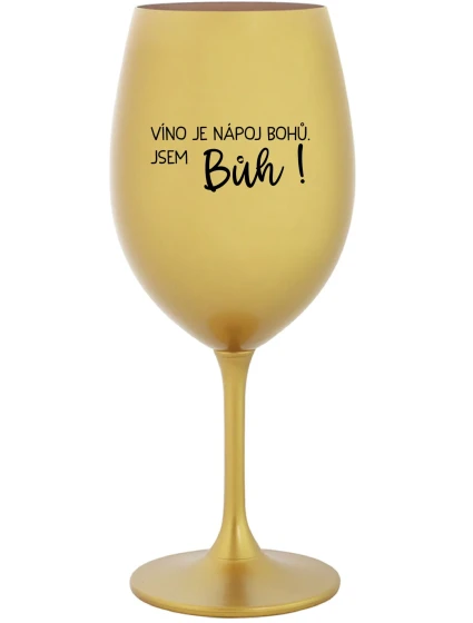 VÍNO JE NÁPOJ BOHŮ. JSEM BŮH! - zlatá sklenice na víno 350 ml