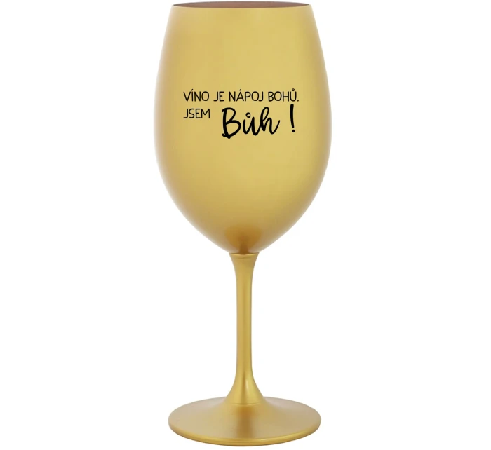 VÍNO JE NÁPOJ BOHŮ. JSEM BŮH! - zlatá sklenice na víno 350 ml
