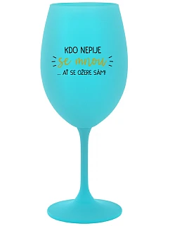 KDO NEPIJE SE MNOU...AŤ SE OŽERE SÁM! - tyrkysová sklenice na víno 350 ml
