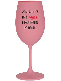 VEN AJ HEF TRÝ VAJNS, MAJ ÍNGLIŠ IS BEDR. - ružový pohár na víno 350 ml