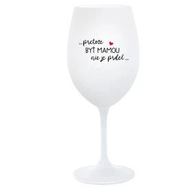 ...PRETOŽE BYŤ MAMOU NIE JE PRDEL... - biely pohár na víno 350 ml ...PRETOŽE BYŤ MAMOU NIE JE PRDEL... - biely pohár na víno 350 ml