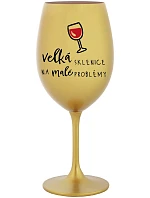 VELKÁ SKLENICE NA MALÉ PROBLÉMY - zlatá sklenice na víno 350 ml VELKÁ SKLENICE NA MALÉ PROBLÉMY - zlatá sklenice na víno 350 ml
