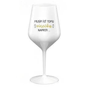 MUSÍM ÍSŤ TOMU VÍNEČKU NAPROTI... - biely nerozbitný pohár na víno 470 ml MUSÍM ÍSŤ TOMU VÍNEČKU NAPROTI... - biely nerozbitný pohár na víno 470 ml