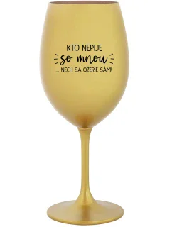 KTO NEPIJE SO MNOU...NECH SA OŽERIE SÁM! - zlatý pohár na víno 350 ml