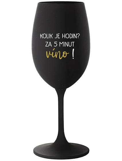 KOLIK JE HODIN? ZA 5 MINUT VÍNO! - černá sklenice na víno 350 ml KOLIK JE HODIN? ZA 5 MINUT VÍNO! - černá sklenice na víno 350 ml