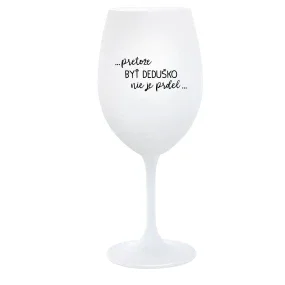 ...PRETOŽE BYŤ DEDUŠKO NIE JE PRDEL.. - biely pohár na víno 350 ml ...PRETOŽE BYŤ DEDUŠKO NIE JE PRDEL.. - biely pohár na víno 350 ml
