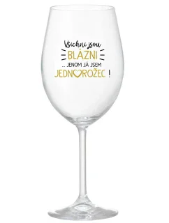 VŠICHNI JSOU BLÁZNI...JENOM JÁ JSEM JEDNOROŽEC! - čirá sklenice na víno 350 ml