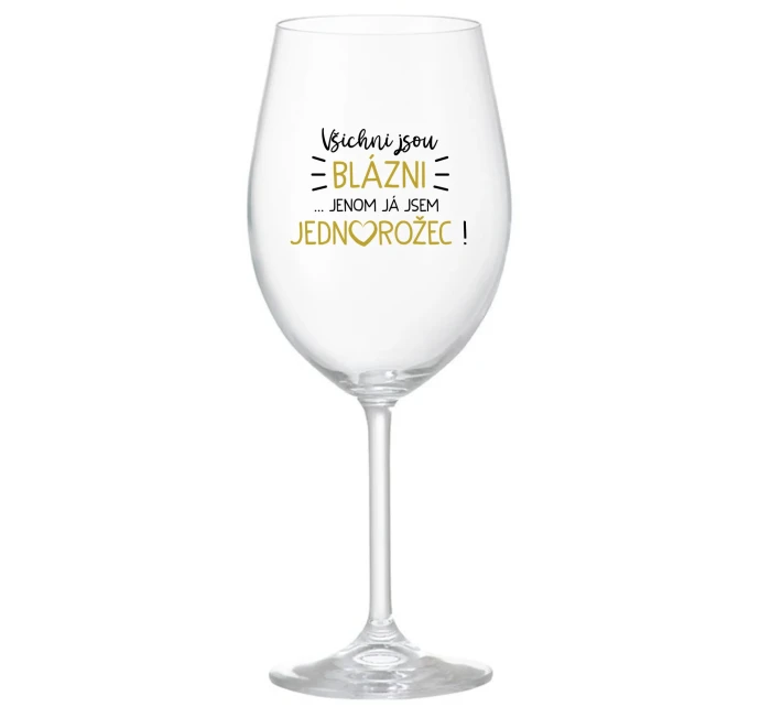 VŠICHNI JSOU BLÁZNI...JENOM JÁ JSEM JEDNOROŽEC! - čirá sklenice na víno 350 ml VŠICHNI JSOU BLÁZNI...JENOM JÁ JSEM JEDNOROŽEC! - čirá sklenice na víno 350 ml