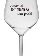 ...PROTOŽE BÝT DRUŽIČKA NENÍ PRDEL... - čirá nerozbitná sklenice na víno 470 ml
