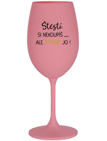 ŠTĚSTÍ SI NEKOUPÍŠ...ALE VÍNO JO! - růžová sklenice na víno 350 ml ŠTĚSTÍ SI NEKOUPÍŠ...ALE VÍNO JO! - růžová sklenice na víno 350 ml