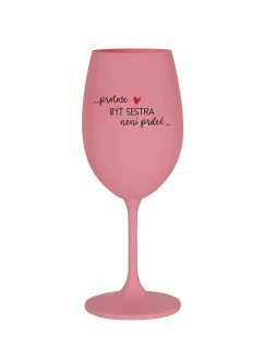 PROTOŽE BÝT SESTRA NENÍ PRDEL - růžová sklenice na víno 350 ml