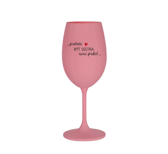 PROTOŽE BÝT SESTRA NENÍ PRDEL - růžová sklenice na víno 350 ml
