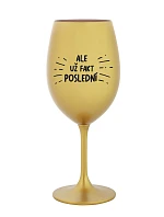 ALE UŽ FAKT POSLEDNÍ - zlatá sklenice na víno 350 ml