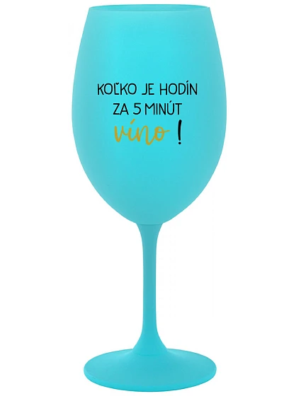 KOĽKO JE HODÍN? ZA 5 MINÚT VÍNO! - tyrkysový pohár na víno 350 ml