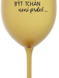 ...PROTOŽE BÝT TCHÁN NENÍ PRDEL... - zlatá sklenice na víno 350 ml