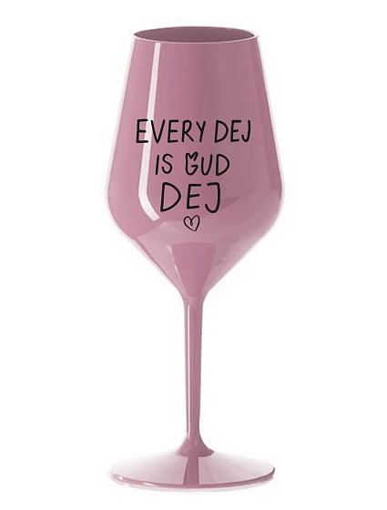 EVERY DEJ IS GUD DEJ - světle růžová nerozbitná sklenice na víno 470 ml