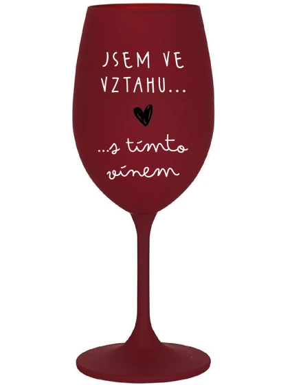 JSEM VE VZTAHU S TÍMTO VÍNEM - bordo sklenice na víno 350 ml