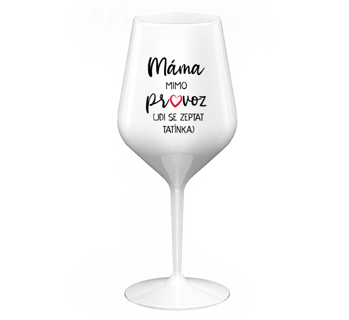 MÁMA MIMO PROVOZ (JDI SE ZEPTAT TATÍNKA) - bílá nerozbitná sklenice na víno 470 ml