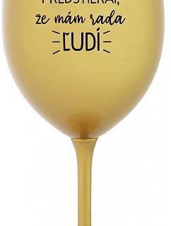 UŽ MA NEBAVÍ PREDSTIERAŤ, ŽE MÁM RADA ĽUDÍ - zlatý pohár na víno 350 ml