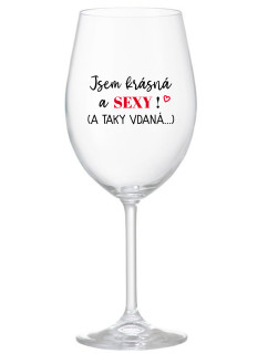 JSEM KRÁSNÁ A SEXY! (A TAKY VDANÁ...) - čirá sklenice na víno 350 ml
