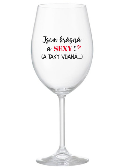 JSEM KRÁSNÁ A SEXY! (A TAKY VDANÁ...) - čirá sklenice na víno 350 ml