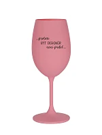 PROTOŽE BÝT DESIGNÉR NENÍ PRDEL - růžová sklenice na víno 350 ml