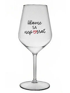 HLAVNE SA NEPOSRAŤ - priehľadný nerozbitný pohár na víno 470 ml