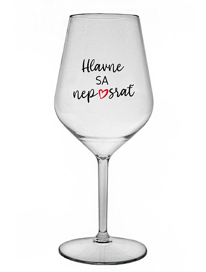 HLAVNE SA NEPOSRAŤ - priehľadný nerozbitný pohár na víno 470 ml