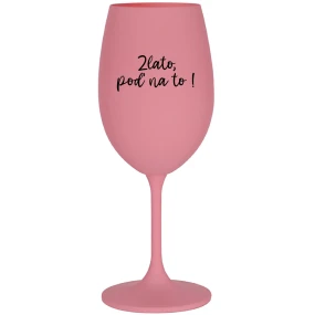 ZLATO, POĎ NA TO! - ružový pohár na víno 350 ml ZLATO, POĎ NA TO! - ružový pohár na víno 350 ml