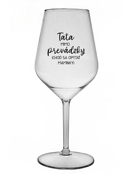TATA MIMO PREVÁDZKY (CHOĎ SA OPÝTAŤ MAMINKY) - priehľadný nerozbitný pohár na víno 470 ml