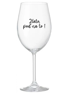 ZLATO, POĎ NA TO! - priehľadný pohár na víno 350 ml