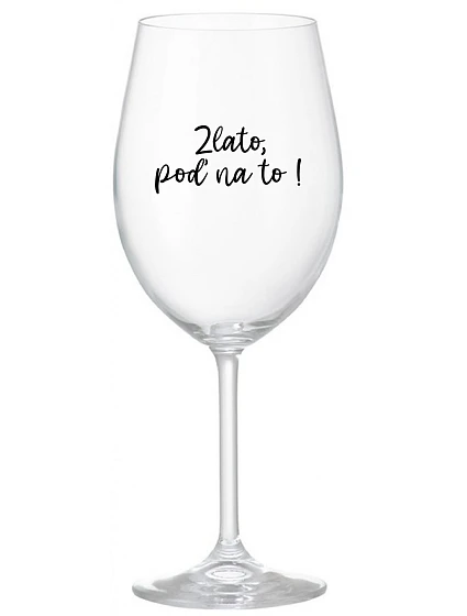 ZLATO, POĎ NA TO! - priehľadný pohár na víno 350 ml